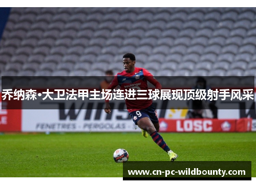 乔纳森·大卫法甲主场连进三球展现顶级射手风采
