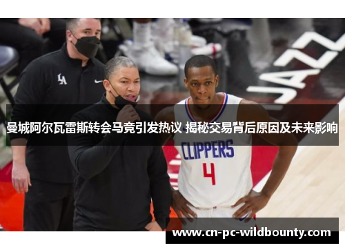 曼城阿尔瓦雷斯转会马竞引发热议 揭秘交易背后原因及未来影响